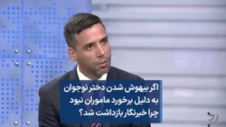 اگر بیهوش شدن دختر نوجوان به دلیل برخورد ماموران نبود چرا خبرنگار بازداشت شد؟