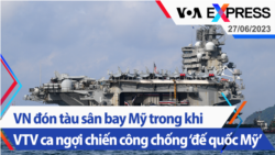 VN đón tàu sân bay Mỹ trong khi VTV ca ngợi chiến công chống ‘đế quốc Mỹ’ | Truyền hình VOA 27/6/23