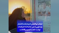 خواهر ابوالفضل آدینه زاده با انتشار ویدئویی از این جانباخته اعتراضات نوشت: لعنت ابدی بر قاتلانت