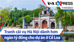Tranh cãi vụ Hà Nội dành hơn ngàn tỷ đồng cho dự án ở Cổ Loa | Truyền hình VOA 11/5/23