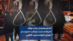 اعدام معترضان باعث توقف اعتراضات نشد؛ بازداشت خشونت‌بار اعضای خانواده مجید کاظمی