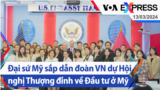 Đại sứ Mỹ sắp dẫn đoàn VN dự Hội nghị Thượng đỉnh về Đầu tư ở Mỹ | Truyền hình VOA 13/3/24