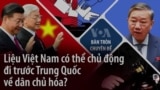 Liệu Việt Nam có thể chủ động đi trước Trung Quốc về dân chủ hóa? 