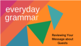 Everyday Grammar: Reviewing Your Message about Guests