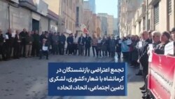 تجمع اعتراضی بازنشستگان در کرمانشاه با شعار «کشوری، لشکری، تامین اجتماعی، اتحاد، اتحاد»