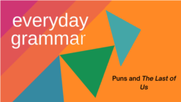 Everyday Grammar: Puns and The Last of Us