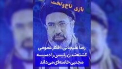 رضا علیجانی: افکار عمومی کشته‌شدن رئیسی را دسیسه مجتبی خامنه‌ای می‌داند