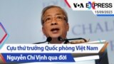 Cựu thứ trưởng Quốc phòng Việt Nam Nguyễn Chí Vịnh qua đời | Truyền hình VOA 15/9/23