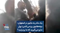 یک مادر به مامور در اصفهان: بچه‌هامون رو می‌کشن؛ پول ما رو می‌گیرید که ما رو بزنید؟