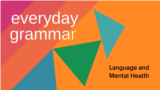 Everyday Grammar: Language and Mental Health 