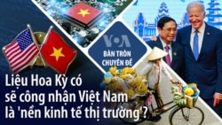 Liệu Hoa Kỳ có sẽ công nhận Việt Nam là 'nền kinh tế thị trường'?