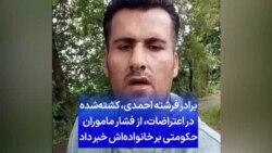 برادر فرشته احمدی، کشته‌شده در اعتراضات، از فشار ماموران حکومتی بر خانواده‌اش خبر داد