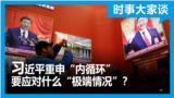 时事大家谈：习近平重申“内循环” 要应对什么“极端情况”？