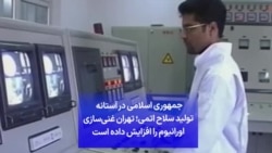 جمهوری اسلامی در آستانه تولید سلاح اتمی؛ تهران غنی‌سازی اورانیوم را افزایش داده است