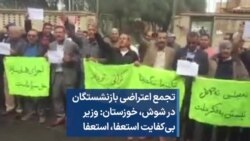 تجمع اعتراضی بازنشستگان در شوش، خوزستان: وزیر بی‌کفایت استعفا، استعفا 