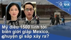Mỹ điều 1500 lính tới biên giới giáp Mexico, chuyện gì sắp xảy ra?