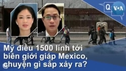 Mỹ điều 1500 lính tới biên giới giáp Mexico, chuyện gì sắp xảy ra?