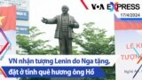 Việt Nam nhận tượng Lenin do Nga tặng, đặt ở tỉnh quê hương ông Hồ | Truyền hình VOA 17/4/24