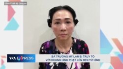 Bà Trương Mỹ Lan bị truy tố với khung hình phạt lên đến tử hình
