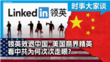 时事大家谈：领英败退中国，美国商界精英看中共为何次次走眼？