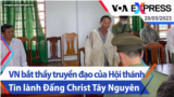 Việt Nam bắt thầy truyền đạo của Hội thánh Tin lành Đấng Christ Tây Nguyên | Truyền hình VOA 20/5/23