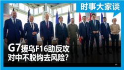 时事大家谈：G7援乌F16助反攻 对中不脱钩去风险？