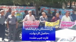 بازنشستگان در کرمانشاه: «حاصل کار دولت، غارت جیب ملت»