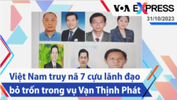 Việt Nam truy nã 7 cựu lãnh đạo bỏ trốn trong vụ Vạn Thịnh Phát | Truyền hình VOA 31/10/23