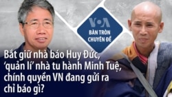 Bắt giữ nhà báo Huy Đức, ‘quản lí’ nhà tu hành Minh Tuệ, Việt Nam đang gửi ra chỉ báo gì?