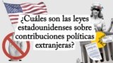 ¿Cuáles son las leyes estadounidenses sobre contribuciones políticas extranjeras?