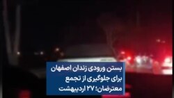 بستن ورودی زندان اصفهان برای جلوگیری از تجمع معترضان؛ ۲۷ اردیبهشت