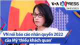 Việt Nam nói báo cáo nhân quyền 2022 của Mỹ ‘thiếu khách quan’| Truyền hình VOA 24/3/23