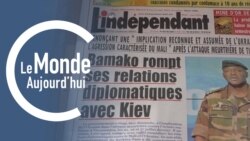 Le Monde Aujourd'hui : le Mali rompt ses relations diplomatiques avec l’Ukraine