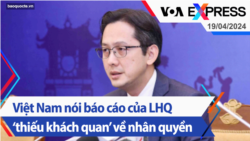 Việt Nam nói báo cáo của LHQ ‘thiếu khách quan’ về nhân quyền | Truyền hình VOA 19/4/24