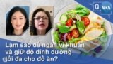 Làm sao để ngăn vi khuẩn và giữ độ dinh dưỡng tối đa cho đồ ăn?