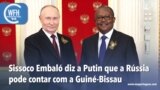 Washington Fora d’Horas: Presidente Sissoco Embaló diz a Vladimir Putin que Rússia pode contar com a Guiné-Bissau