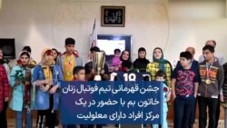 جشن قهرمانی تیم فوتبال زنان خاتون بم با حضور در یک مرکز افراد دارای معلولیت