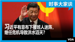 时事大家谈：习近平有意布下接班人迷阵，继任危机导致洪水滔天？   