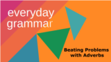 Everyday Grammar: Beating Problems with Adverbs