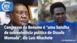 Washington Fora d’Horas: Washington Fora d’Horas: Congresso da Renamo é "uma batalha da sobrevivência de Ossufo Momade"
