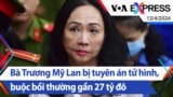 Bà Trương Mỹ Lan bị tuyên án tử hình, buộc bồi thường gần 27 tỷ đô la | Truyền hình VOA 12/4/24