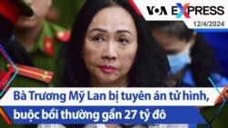 Bà Trương Mỹ Lan bị tuyên án tử hình, buộc bồi thường gần 27 tỷ đô la | Truyền hình VOA 12/4/24
