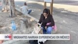 Extranjeros narran dificultades para llegar a frontera norte de México 