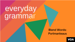 Everyday Grammar: Blend Words: Portmanteaus 