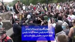 شهران طبری: در بریتانیا مردم بودند که به پلیس حمله کردند؛ پلیس فقط خشونت‌طلبان را بازداشت کرد