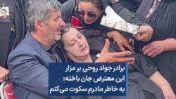 برادر جواد روحی بر مزار این معترض جان باخته: به خاطر مادرم سکوت می‌کنم