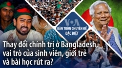 Thay đổi chính trị ở Bangladesh, vai trò của sinh viên, giới trẻ và bài học rút ra?