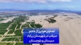 تصاویر هوایی از حجم سیلاب در شهرستان زرآباد سیستان و بلوچستان