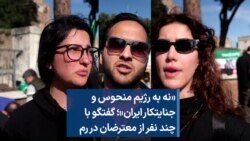 «نه به رژیم منحوس و جنایتکار ایران»؛ گفتگو با چند نفر از معترضان در رم 