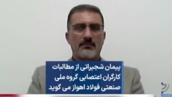 پیمان شجیراتی از مطالبات کارگران اعتصابی گروه ملی صنعتی فولاد اهواز می گوید